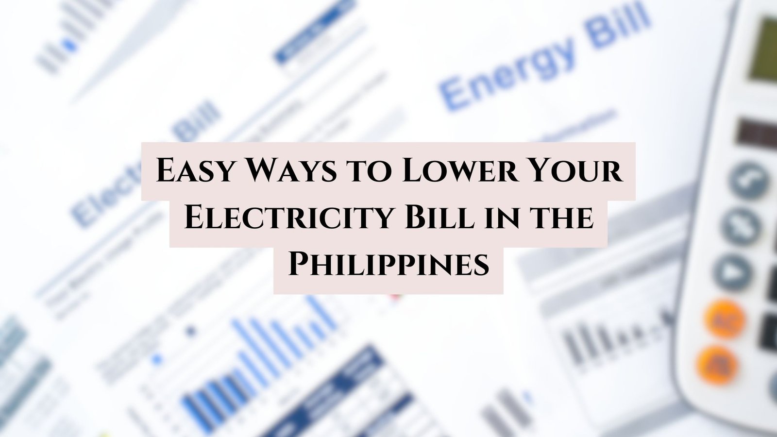 Easy Ways to Lower Your Electricity Bill in the Philippines