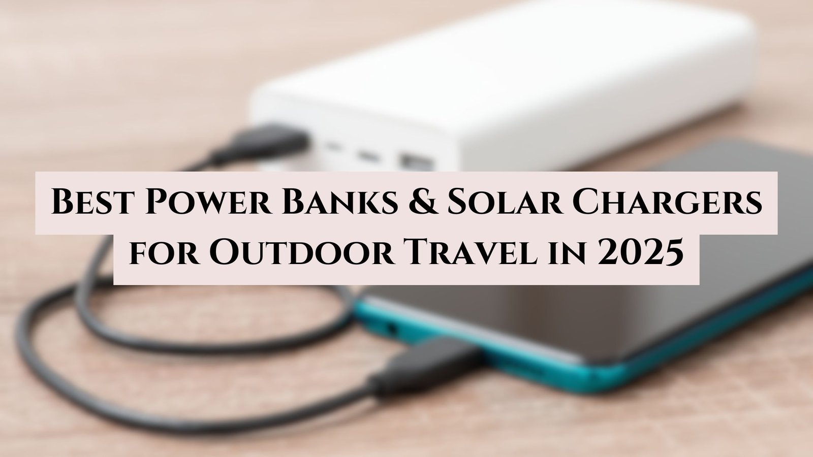 Best Power Banks & Solar Chargers for Outdoor Travel in 2025