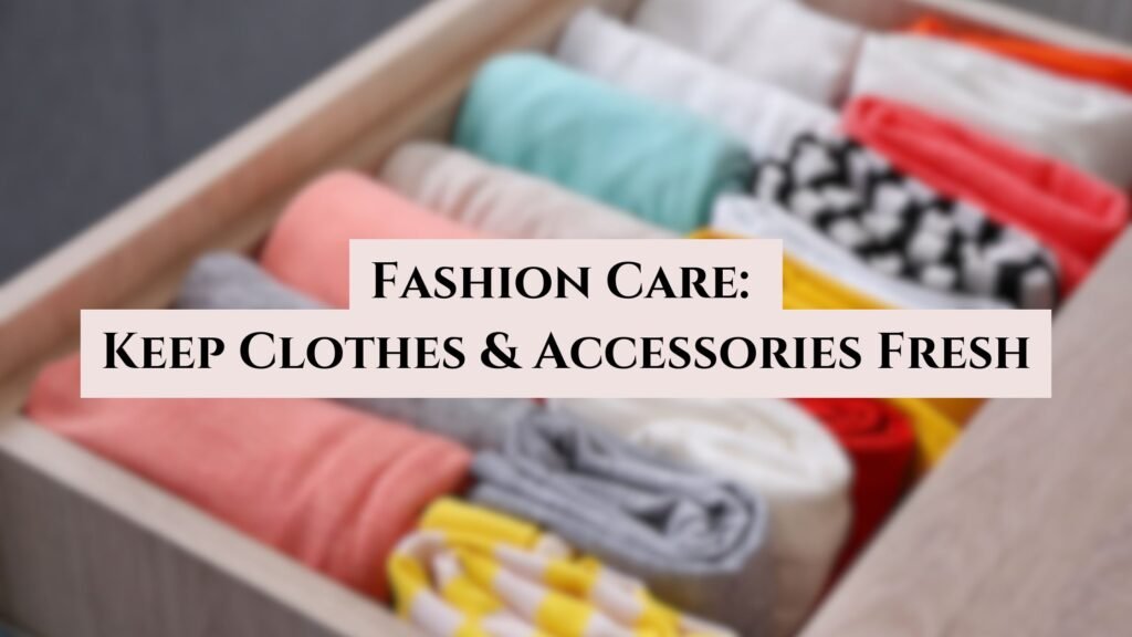 Fashion Care: Keep Clothes & Accessories Fresh